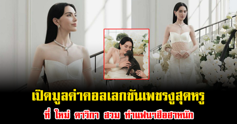 เปิดมูลค่าคอลเลกชันเพชรงูสุดหรูที่ ใหม่ ดาวิกา สวม ทำแฟนๆฮือฮาหนัก