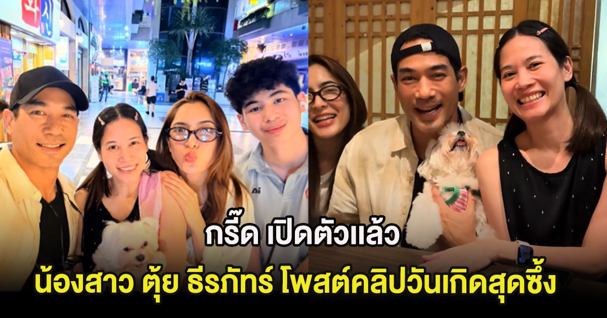 กรี๊ด เปิดตัวเเล้ว หลังน้องสาว ตุ้ย ธีรภัทร์ โพสต์คลิปวันเกิดสุดซึ้ง แต่หลุดโฟกัสสาวข้างกาย