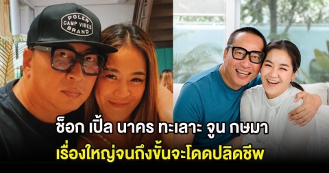 ช็อก เปิ้ล นาคร ย้อนเล่าทะเลาะ จูน กษมา เรื่องใหญ่จนถึงขั้นจะโดดปลิดชีพ