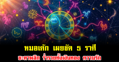 หมอเค้ก เผยชัด 5 ราศีชะตาพลิก ร่ำรวยทั้งเงินทอง ความรัก