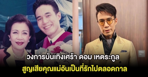 วงการบันเทิงเศร้า ดอม เหตระกูล สูญเสียคุณแม่อันเป็นที่รักไปตลอดกาล
