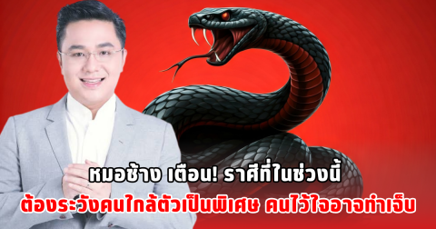 หมอช้าง เตือน! ราศีที่ในช่วงนี้ ต้องระวังคนใกล้ตัวเป็นพิเศษ คนไว้ใจอาจทำเจ็บ