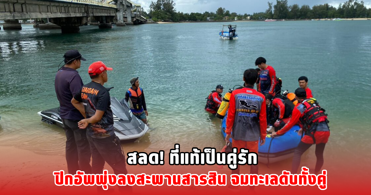 สลด! ที่แท้เป็นคู่รัก ปิกอัพพุ่งลงสะพานสารสิน จมทะเลดับทั้งคู่