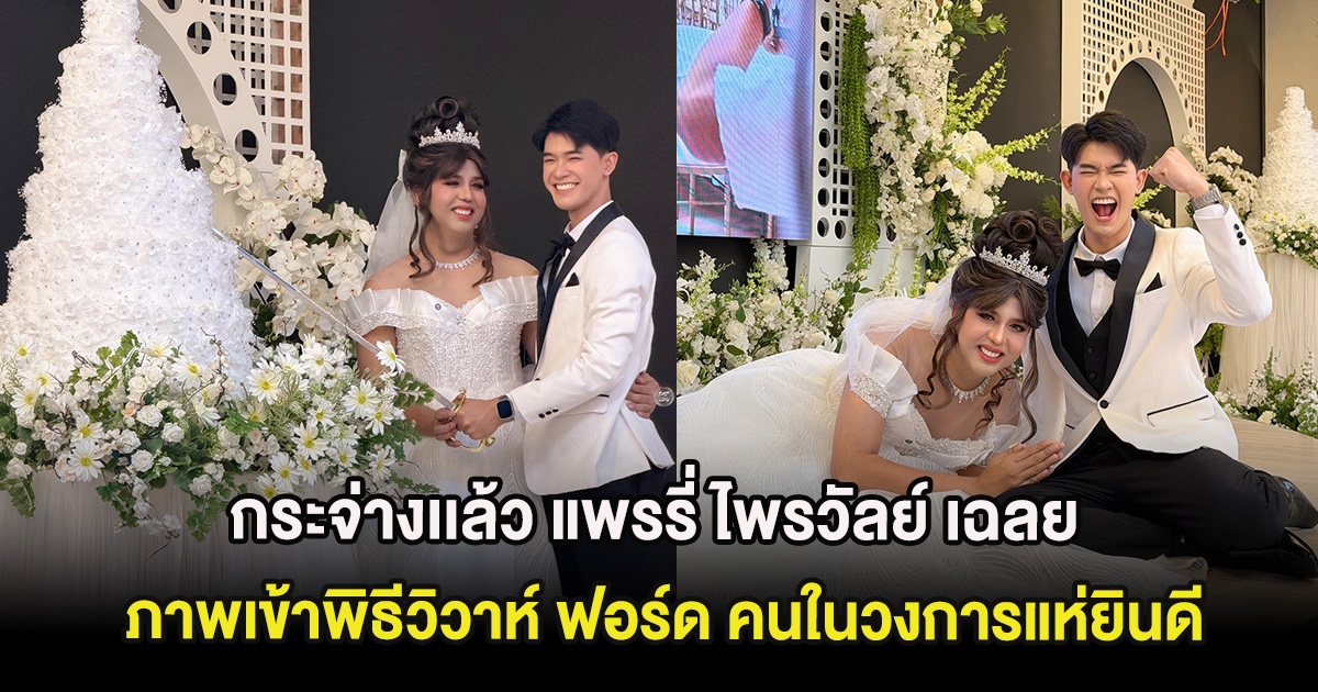 กระจ่างเเล้ว แพรรี่ ไพรวัลย์ เฉลยภาพเข้าพิธีวิวาห์ ฟอร์ด คนในวงการแห่ยินดี