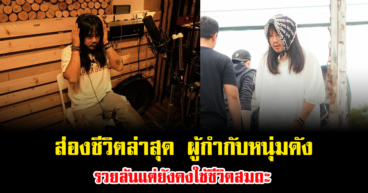 ส่องชีวิตล่าสุด ผู้กำกับหนุ่มดัง รวยล้นแต่ยังคงใช้ชีวิตสมถะ