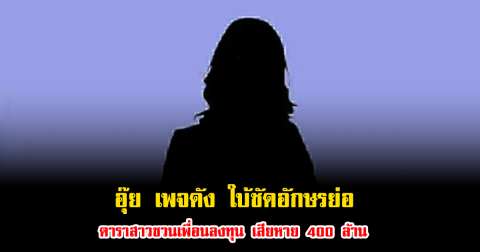 อุ๊ย เพจดัง ใบ้ชัดอักษรย่อ ดาราสาวชวนเพื่อนลงทุน เสียหาย 400 ล้าน