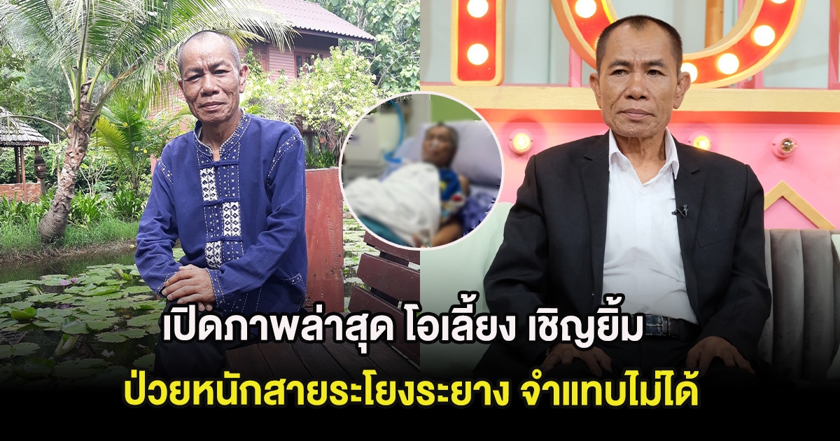 เปิดภาพล่าสุด โอเลี้ยง เชิญยิ้ม ป่วยหนักสายระโยงระยาง จำแทบไม่ได้