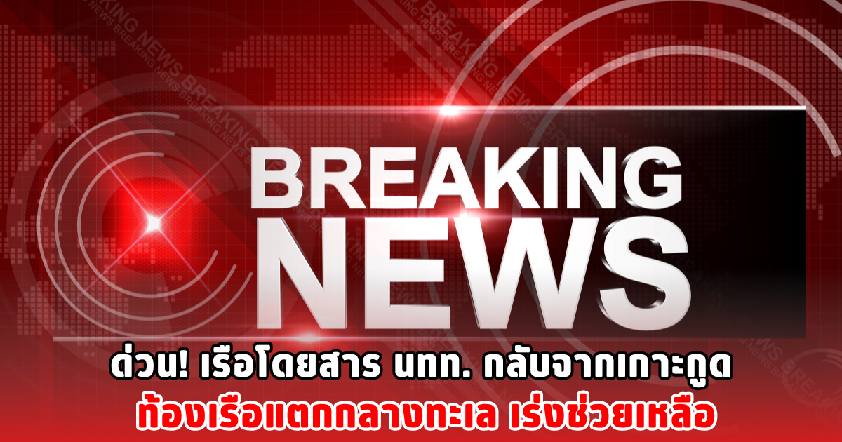 ด่วน! เรือโดยสาร นทท. กลับจากเกาะกูด ท้องเรือแตกกลางทะเล เร่งช่วยเหลือ