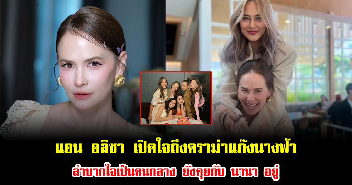 แอน อลิชา เปิดใจเผยถึงดราม่าแก๊งนางฟ้า ลำบากใจเป็นคนกลาง ยังคุยกับ นานา อยู่