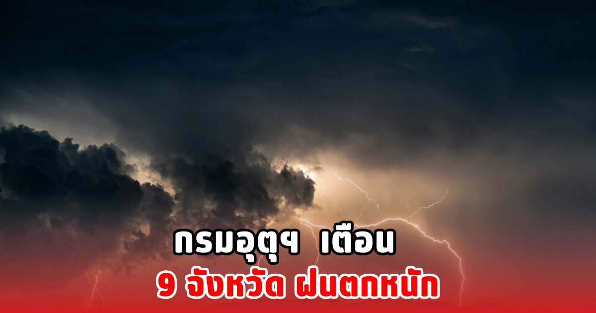 กรมอุตุฯ เตือน 9 จังหวัด ฝนตกหนัก