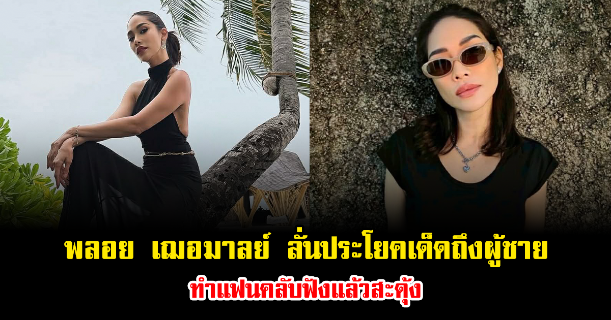 พลอย เฌอมาลย์ ลั่นประโยคเด็ดถึงผู้ชาย ทำแฟนคลับฟังแล้วสะดุ้ง