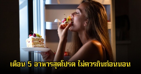 หลายคนกินประจำ เตือน 5 อาหารสุดโปรด ไม่ควรทานในเวลากลางคืนก่อนนอน เสี่ยงอันตรายมาก