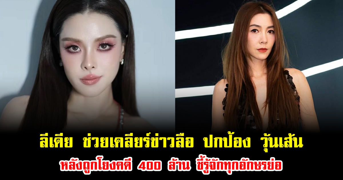 ลีเดีย ช่วยเคลียร์ข่าวลือ ปกป้อง วุ้นเส้น หลังถูกโยงคดีหนี้ 400 ล้าน ยืนยันรู้จักทุกอักษรย่อ แต่ขอรอคำชี้แจงจากผู้เกี่ยวข้อง