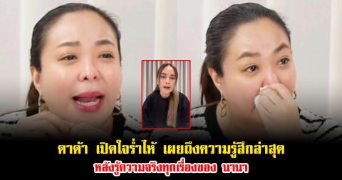 ดาด้า เปิดใจร่ำไห้ เผยถึงความรู้สึกล่าสุด หลังรู้ความจริงทุกเรื่องของ นานา ไรบีนา