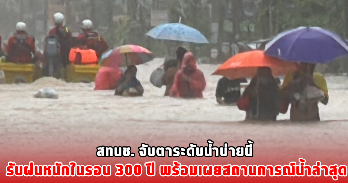 สทนช. จับตาระดับน้ำบ่ายนี้ รับฝนหนักในรอบ 300 ปี พร้อมเผยสถานการณ์น้ำล่าสุด