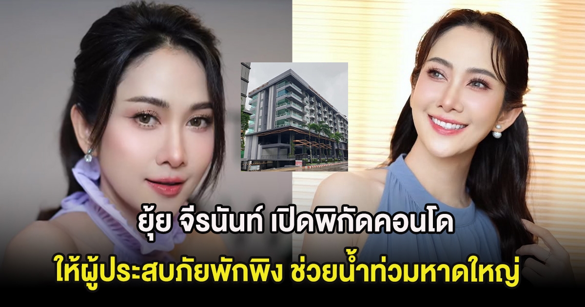 ยุ้ย จีรนันท์ เปิดพิกัดคอนโดให้ผู้ประสบภัยพักพิง ช่วยน้ำท่วมหาดใหญ่