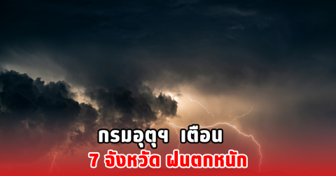 กรมอุตุฯ เตือน 7 จังหวัด ฝนตกหนัก