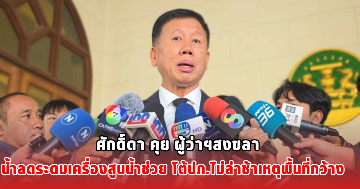 ศักดิ์ดา คุย ผู้ว่าฯสงขลา น้ำลดระดมเครื่องสูบน้ำช่วย โต้ปภ.ไม่ล่าช้าเหตุพื้นที่กว้าง