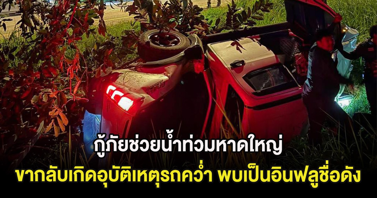 ด่วน! กู้ภัยช่วยน้ำท่วมหาดใหญ่ ขากลับเกิดอุบัติเหตุรถคว่ำ พบเป็นอินฟลูชื่อดัง