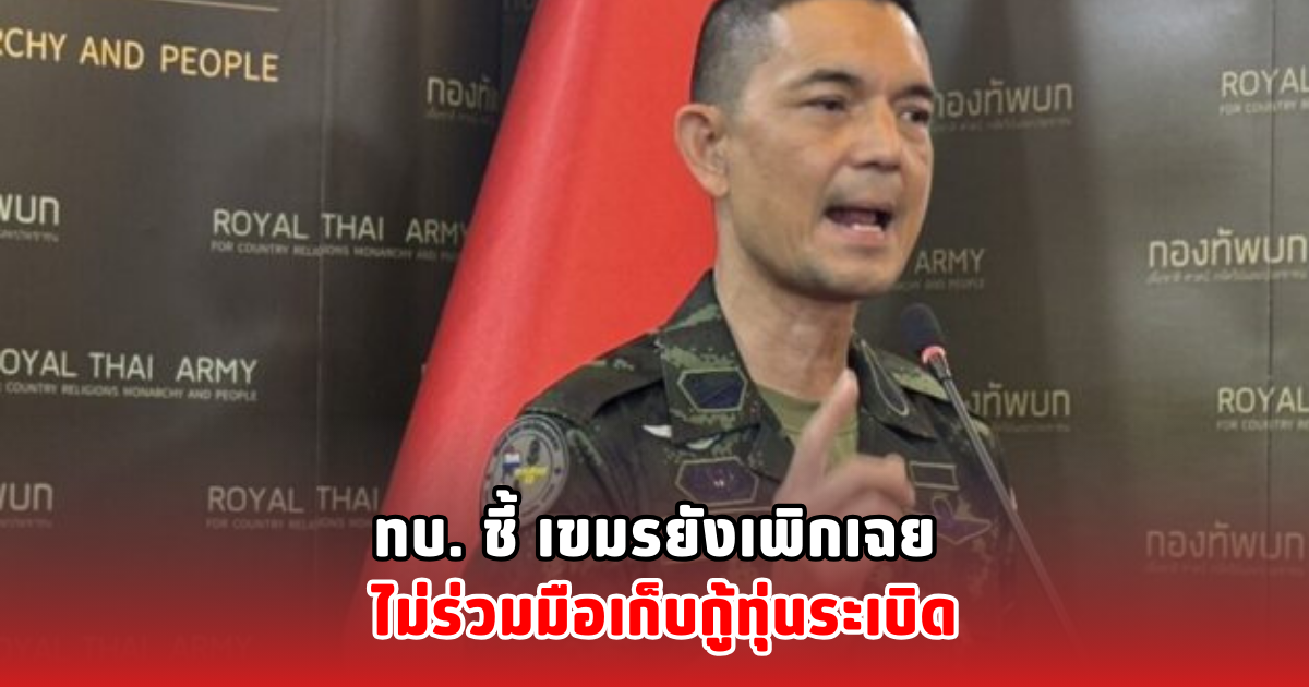 ทบ. ชี้ เขมรยังเพิกเฉย ไม่ร่วมมือเก็บกู้ทุ่นระเบิด