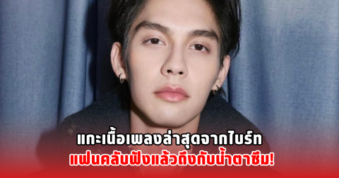 แกะเนื้อเพลงล่าสุด จากไบร์ท แฟนคลับฟังแล้วถึงกับน้ำตาซึม!