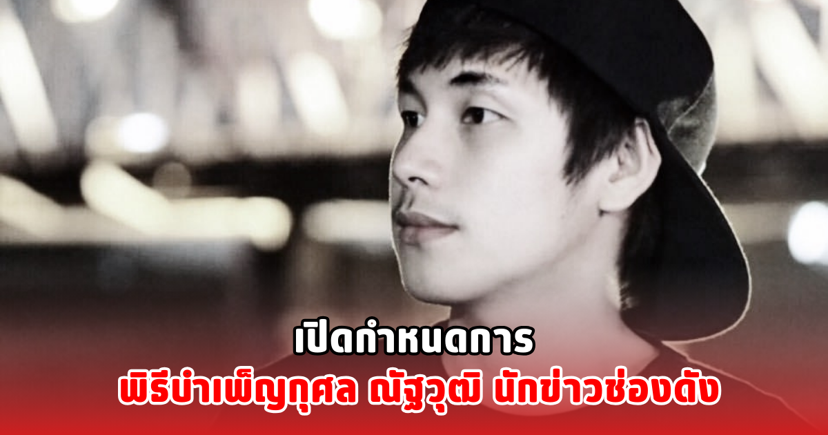 เปิดกำหนดการ พิธีบำเพ็ญกุศล ณัฐวุฒิ นักข่าวช่องดัง