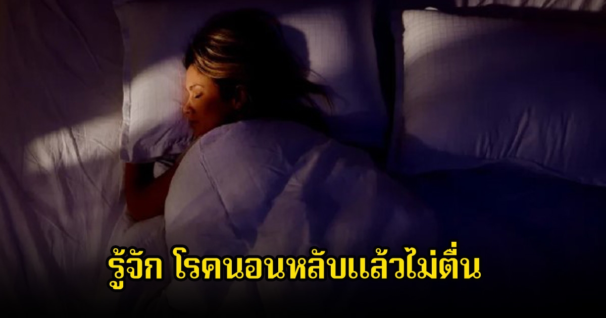 รู้จัก โรคนอนหลับแล้วไม่ตื่น คร่าชีวิตคนแบบไม่รู้จัก