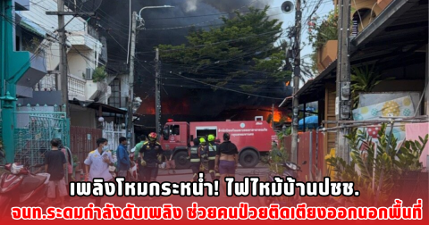 เพลิงโหมกระหน่ำ! ไฟไหม้บ้านปชช. จนท.ระดมกำลังดับเพลิง ช่วยคนป่วยติดเตียงออกนอกพื้นที่