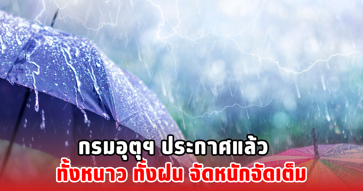 กรมอุตุฯ ประกาศแล้ว ทั้งหนาว ทั้งฝน จัดหนักจัดเต็ม