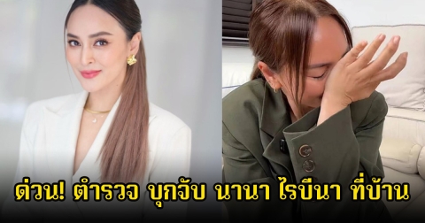 ด่วน! ตำรวจ ปอศ.บุกจับ นานา ไรบีนา ที่บ้าน หลังมีผู้เสียหายมาแจ้งความเอาผิดแล้ว