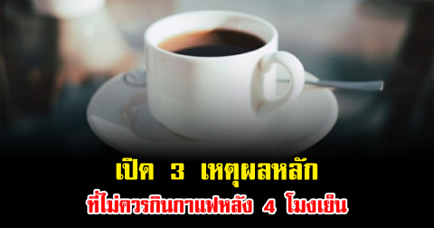 เลี่ยงด่วน เปิด 3 เหตุผลหลักที่ไม่ควรกินกาแฟหลัง 4 โมงเย็น อันตรายถึงชีวิต หลายคนยังไม่รู้