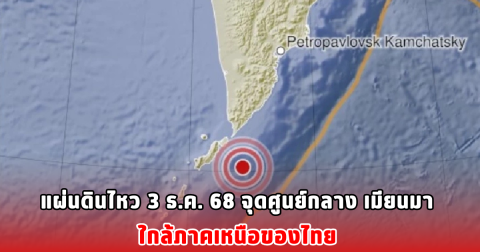 แผ่นดินไหว 3 ธ.ค. 68 จุดศูนย์กลาง เมียนมา ใกล้ภาคเหนือของไทย