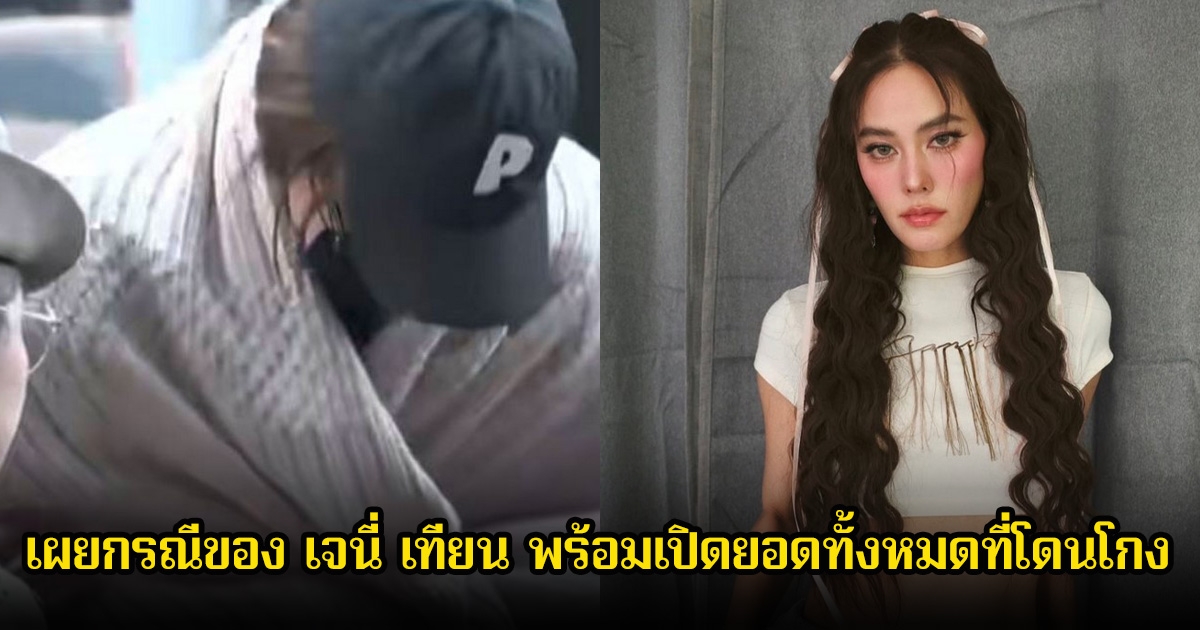 ตำรวจ เผยกรณีของ เจนี่ เทียน พร้อมเปิดยอดทั้งหมดที่โดนโกง