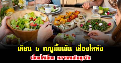 ผู้เชี่ยวชาญเตือนแรง 5 เมนูมื้อเย็น เสี่ยงไตพัง เลี่ยงได้เลี่ยง หลายคนกินทุกวัน