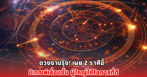 ดวงงานรุ่ง! เผย 2 ราศีนี้ มีเกณฑ์เลื่อนขั้น ผู้ใหญ่ให้โอกาสที่ดี