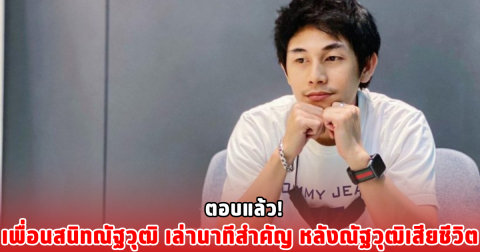 ตอบแล้ว! เพื่อนสนิทณัฐวุฒิ เล่านาทีสำคัญ หลังณัฐวุฒิเสียชีวิต