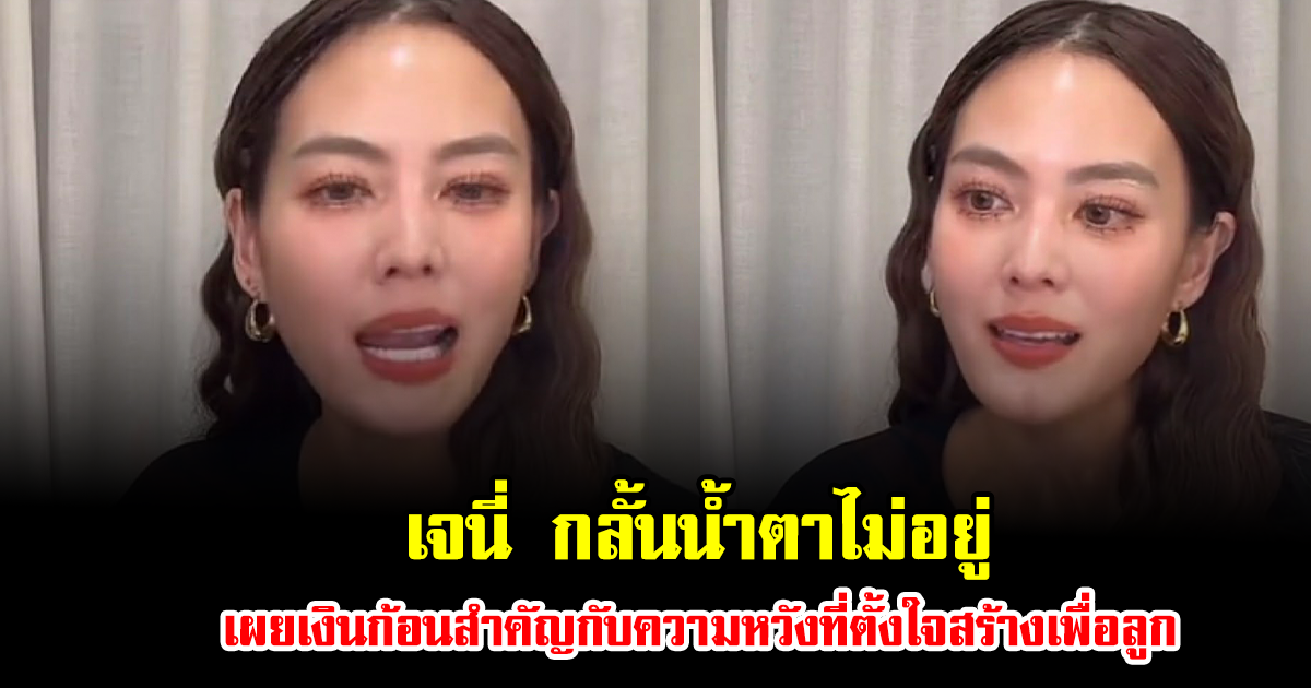 สะเทือนใจ เจนี่ กลั้นน้ำตาไม่อยู่ เผยเงินก้อนสำคัญกับความหวังที่ตั้งใจสร้างเพื่อลูก