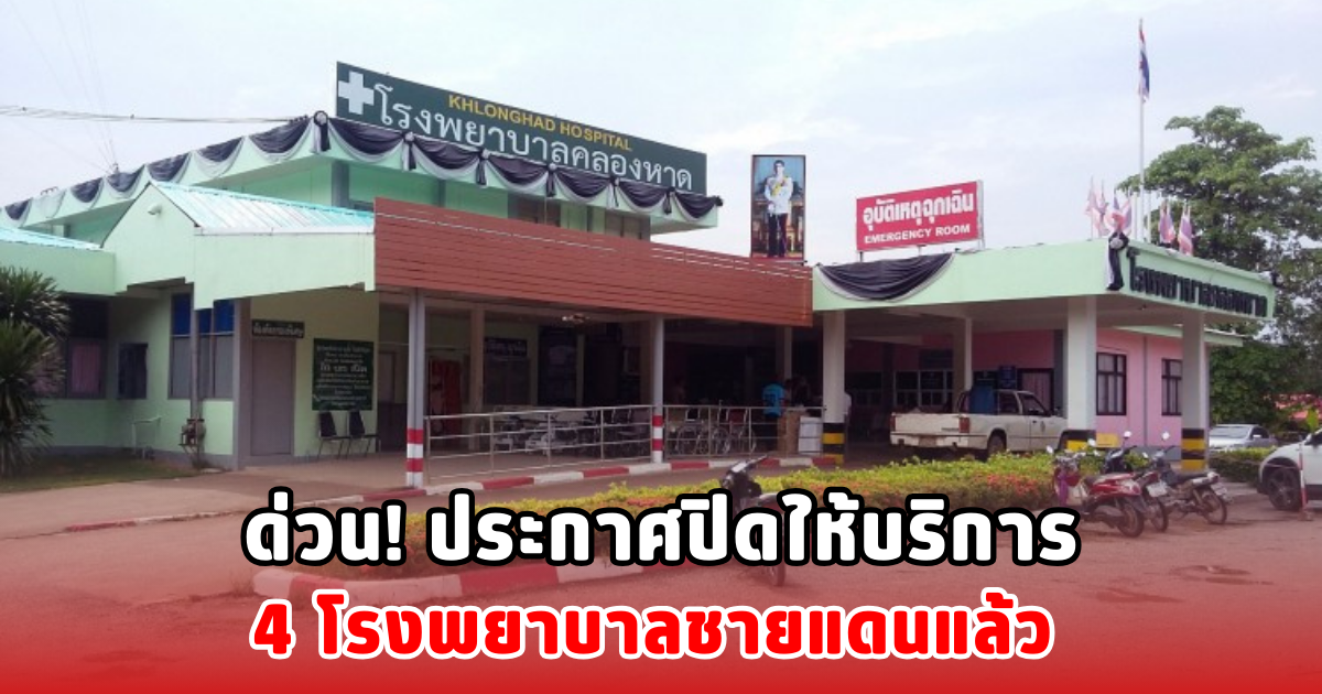ด่วน! ประกาศปิดให้บริการ 4 โรงพยาบาลชายแดนแล้ว