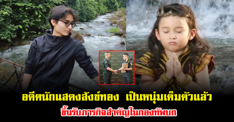 ชื่นชม อดีตนักแสดงสังข์ทอง เป็นหนุ่มเต็มตัวแล้ว ขึ้นรับภารกิจสำคัญในกองทัพบก