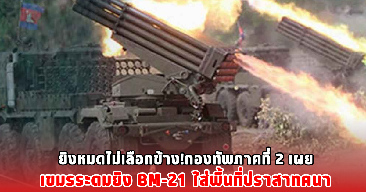 ยิงหมดไม่เลือกข้าง!กองทัพภาคที่ 2 เผย เขมรระดมยิง BM-21 ใส่พื้นที่ปราสาทคนา