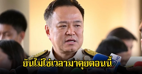 นายกอนุทิน ยันไม่ใช่เวลามาคุยตอนนี้ หลังที่ปรึกษา ฮุน มาเนต พร้อมพูดคุยทวิภาคีกับไทย