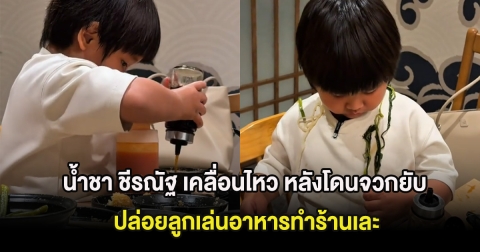 น้ำชา ชีรณัฐ เคลื่อนไหว หลังโดนจวกยับ ปล่อยลูกเล่นอาหารทำร้านเละ