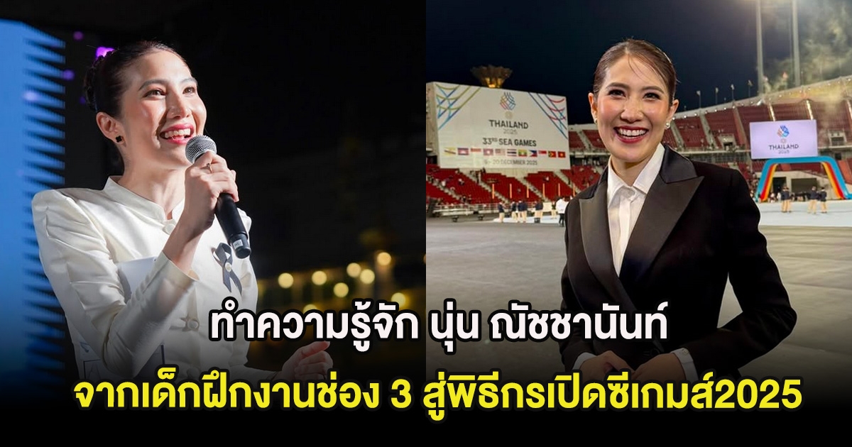 ทำความรู้จัก นุ่น ณัชชานันท์ จากเด็กฝึกงานช่อง 3 สู่พิธีกรเปิดซีเกมส์2025 เป็นที่จับตามอง