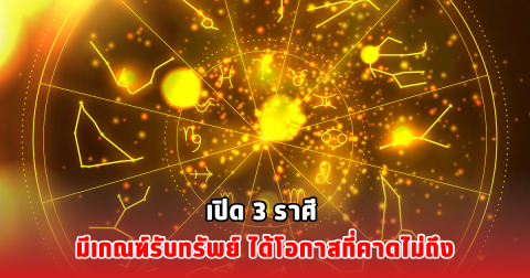เปิด 3 ราศี มีเกณฑ์รับทรัพย์ ได้โอกาสที่คาดไม่ถึง