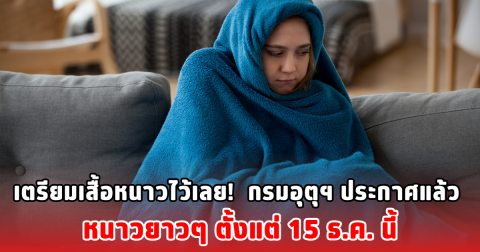 เตรียมเสื้อหนาวไว้เลย!  กรมอุตุฯ ประกาศแล้ว หนาวยาวๆ ตั้งแต่ 15 ธ.ค. นี้