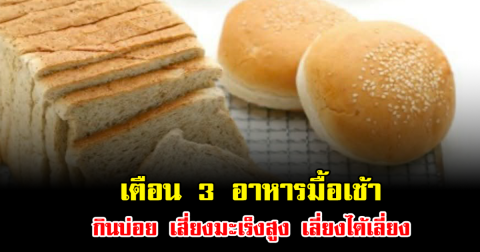 เตือน 3 อาหารมื้อเช้า กินบ่อย เสี่ยงมะเร็งสูง เลี่ยงได้เลี่ยง