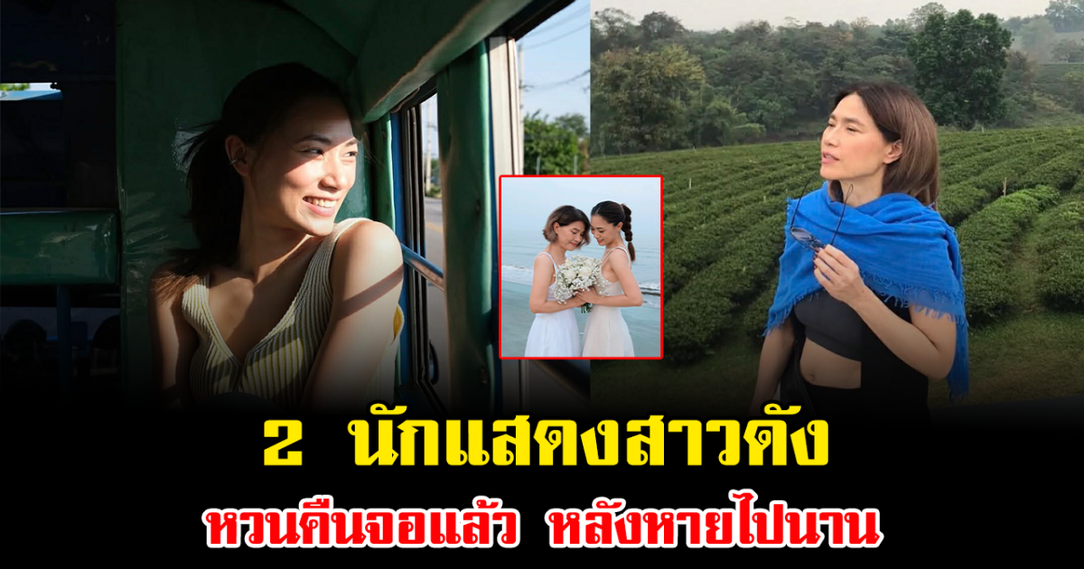 เซอร์ไพรส์แฟนคลับ 2 นักแสดงสาวดัง หวนคืนจอแล้ว หลังหายไปนาน
