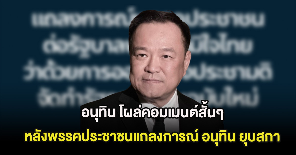 อนุทิน โผล่คอมเมนต์สั้นๆ หลังพรรคประชาชนแถลงการณ์ อนุทิน ยุบสภา