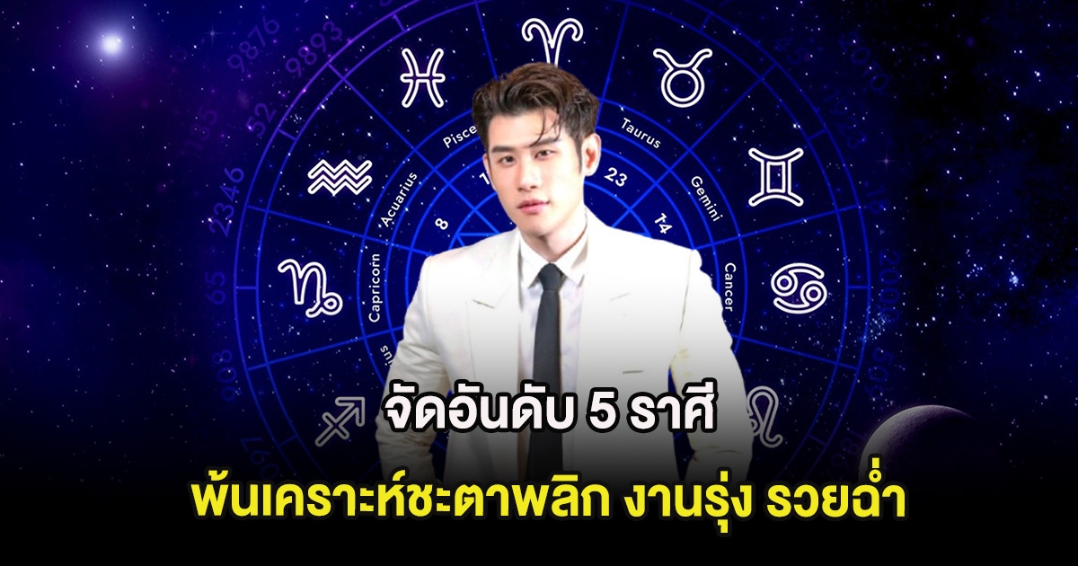 จัดอันดับ 5 ราศี พ้นเคราะห์ชะตาพลิก งานรุ่ง รวยฉ่ำ