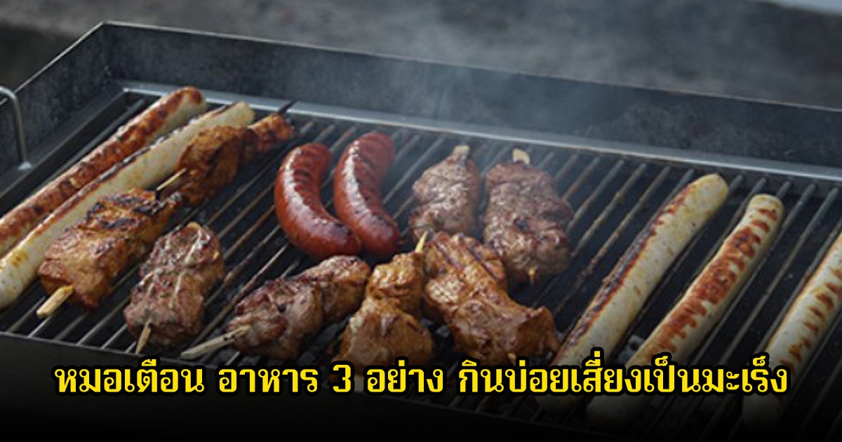 ร้ายมาก! หมอเตือน อาหาร 3 อย่าง กินบ่อยเสี่ยงเป็นมะเร็ง หนักกว่ากินของดองอีก